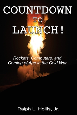 Countdown to Launch!: Rockets, Computers, and Coming of Age in the Cold War - Ralph L. Hollis