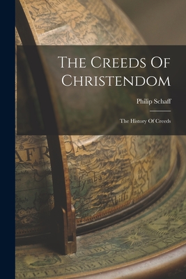 The Creeds Of Christendom: The History Of Creeds - Philip Schaff