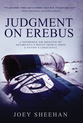 Judgment on Erebus: A Notorious Air Disaster on Antarctica's Mount Erebus Tests a Nation's Conscience - Joey Sheehan