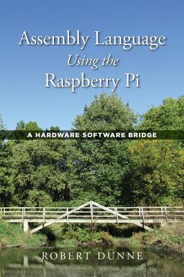 Coperta cărții 'Assembly Language Using the Raspberry Pi: A Hardware Software Bridge - Robert Dunne'