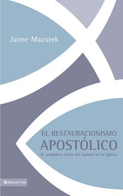 El restauracionismo apostólico: El verdadero oficio del apóstol en la iglesia - Jaime Mazurek