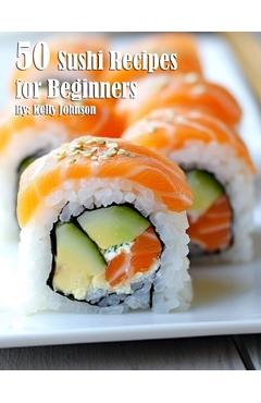Coperta cărții '50 Sushi Recipes for Beginners - Kelly Johnson'