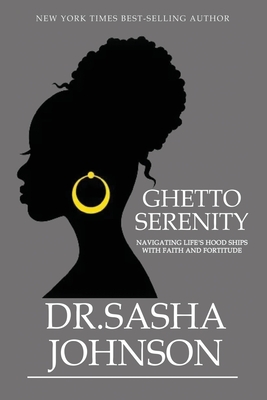 Ghetto Serenity: Navigating Life's Hood Ships with Faith and Fortitude - Sasha Johnson