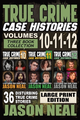 True Crime Case Histories - (Books 10, 11, & 12) LARGE PRINT EDITION: 36 Disturbing Stories True Crime Stories - Jason Neal