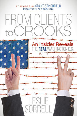 From Clients to Crooks: An Insider Reveals the Real Washington D.C. - Leslie Sorrell