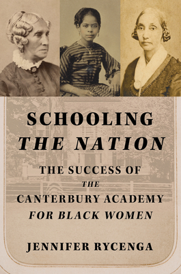 Schooling the Nation: The Success of the Canterbury Academy for Black Women - Jennifer Rycenga