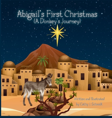 Abigail's First Christmas (A Donkey's Journey) - Cathy J. Schmidt