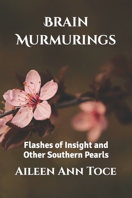 Brain Murmurings: Flashes of Insight and Other Southern Pearls - Aileen Ann Toce