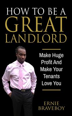 How To Be A Great Landlord, Make Huge Profit And Make Your Tenants Love You: realestate 101 how to be a great landlord - Ernie Braveboy