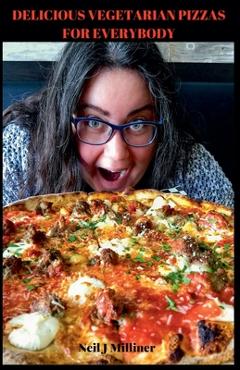 Coperta cărții 'Delicious Vegetarian Pizzas For Everybody - Neil Milliner'