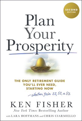 Plan Your Prosperity: The Only Retirement Guide You'll Ever Need, Starting Now-Whether You're 22, 52 or 82 - Kenneth L. Fisher