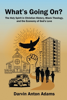 What's Going On?: The Holy Spirit in Christian History, Black Theology, and the Economy of God's Love - Darvin Anton Adams