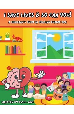 Coperta cărții 'I Save Lives & So Can You!: A Children's Guide in Helping During CPR - E. M. T. Javi'