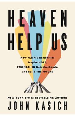 Coperta cărții 'Heaven Help Us: How Faith Communities Inspire Hope, Strengthen Neighborhoods, and Build the Future - John Kasich'