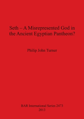 Seth - A Misrepresented God in the Ancient Egyptian Pantheon? - Philip John Turner