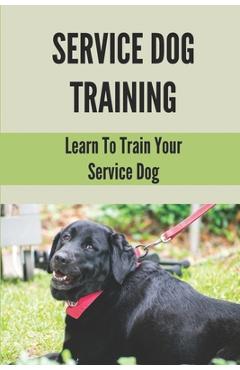 Coperta cărții 'Service Dog Training: Learn To Train Your Service Dog: Training Service Dog For Dummi - Leanora Cohee'