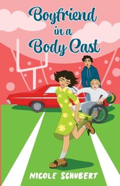 Coperta cărții 'Boyfriend in a Body Cast: A Sweet Teen Romantic Comedy - Nicole Schubert'