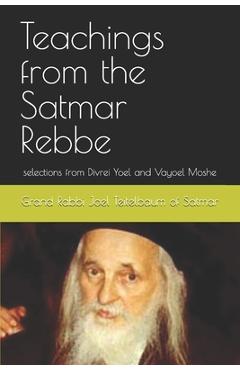 Coperta cărții 'Teachings from the Satmar Rebbe: selections from Divrei Yoel and Vayoel Moshe - Grand Rabbi Joel Teitelbaum Of Satmar'