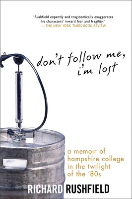 Coperta cărții 'Don't Follow Me, I'm Lost: A Memoir of Hampshire College in the Twilight of the '80s - Richard Rushfield'