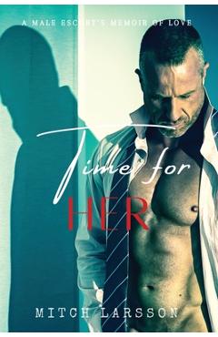 Coperta cărții 'Time For Her: A Male Escort's Memoir of Love - Mitch Larsson'