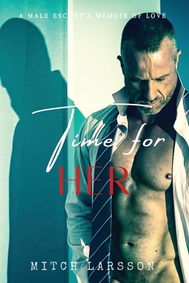 Time For Her: A Male Escort's Memoir of Love - Mitch Larsson