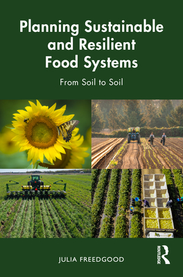 Coperta cărții 'Planning Sustainable and Resilient Food Systems: From Soil to Soil - Julia Freedgood'
