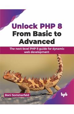 Coperta cărții 'Unlock PHP 8: From Basic to Advanced: The Next-Level PHP 8 Guide for Dynamic Web Development - Roni Sommerfeld'