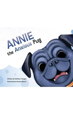 Coperta cărții 'Annie the Anxious Pug - Matthew T. Morgan'