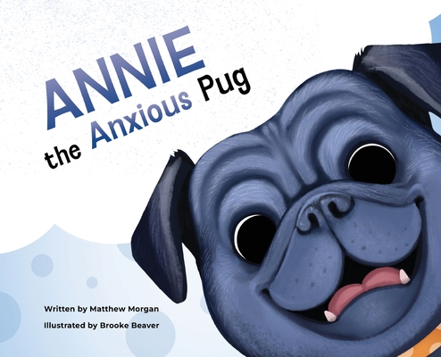 Coperta cărții 'Annie the Anxious Pug - Matthew T. Morgan'