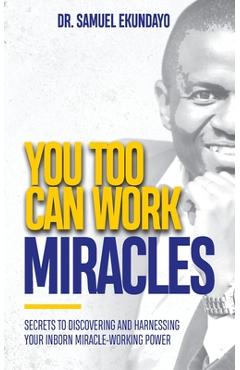 Coperta cărții 'You Too Can Work Miracles: Secrets to discovering and harnessing your inborn miracle-working power - Samuel Ekundayo'