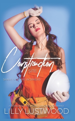 Construction Site - Shared By The Workers: A Feminization Fiction and Transgender Romance - Lilly Lustwood