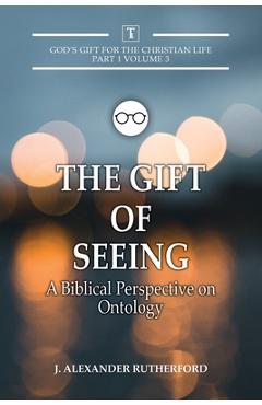 Coperta cărții 'The Gift of Seeing: A Biblical Perspective on Ontology - J. Alexander Rutherford'