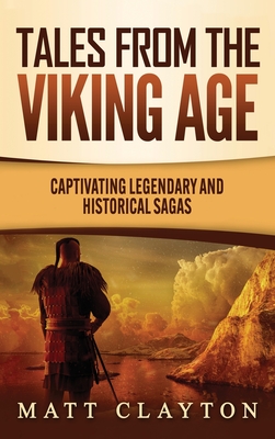 Tales from the Viking Age: Captivating Legendary and Historical Sagas - Matt Clayton