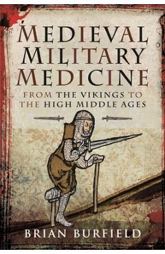 Poza produsului Medieval Military Medicine: From the Vikings to the High Middle Ages - Brian Burfield