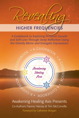 Revealing Higher Frequencies: A Guidebook to Exploring Personal Growth and Self-Love Through Deep Reflection Using the Divinity Mirror and Energetic - Tim Mcconville