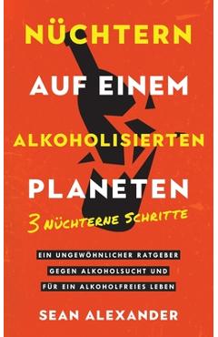 Coperta cărții 'Sober On A Drunk Planet / Nüchtern auf einem alkoholisierten Planeten: 3 Sober Steps. An Uncommon Guide To Stop'