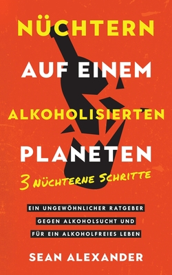 Coperta cărții 'Sober On A Drunk Planet / Nüchtern auf einem alkoholisierten Planeten: 3 Sober Steps. An Uncommon Guide To Stop'