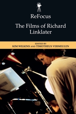 Refocus: The Films of Richard Linklater - Kim Wilkins
