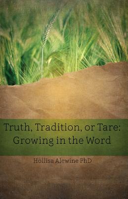 Truth, Tradition, or Tare: Growing in the Word - Hollisa Alewine