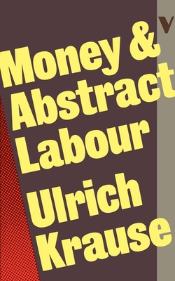 Money and Abstract Labour: On the Analytical Foundations of Political Economy - Ulrich Krause