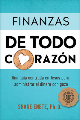 Finanzas de Todo Corazón: Una Guía Centrada En Jesús Para Administrar El Dinero Con Gozo - Shane Enete