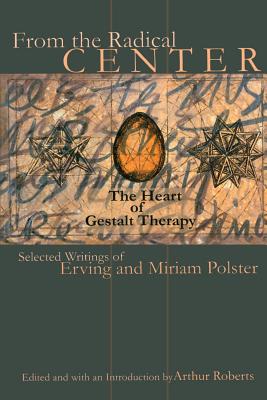 From the Radical Center: The Heart of Gestalt Therapy - Erving Polster