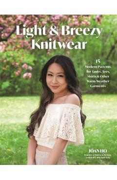 Light & Breezy Knitwear: 15 Modern Patterns for Tanks, Tees, Skirts & Other Warm-Weather Garments - Joan Ho