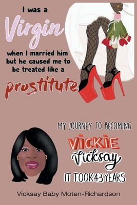 Coperta cărții 'I Was a Virgin When I Married Him but He Caused Me to Be Treated like a Prostitute: My Journey to Becoming Vickie'