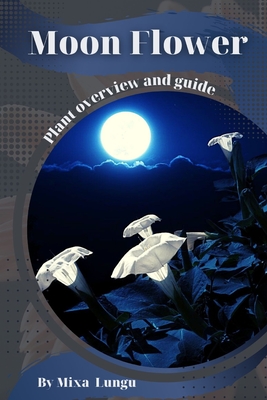 Moon Flower: Plant overview and guide - Mixa Lungu