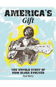 Coperta cărții 'America's Gift: The untold story of how blues evolved - Paul Merry'