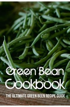 Coperta cărții 'Green Bean Cookbook: The Ultimate Green Been Recipe Guide: How Do You Make Roasted Green Beans? - Bruno Slyter'