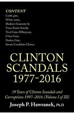 Coperta cărții '39 Years of Clinton Scandals and Corruptions 1997-2016 (Volume I of Iii): Clinton Scandals 1977-2016 - Joseph Hawranek'