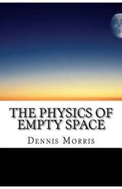 Coperta cărții 'The Physics of Empty Space: Understanding Space-time - Dennis Morris'