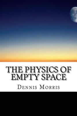 Coperta cărții 'The Physics of Empty Space: Understanding Space-time - Dennis Morris'